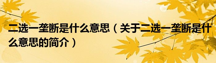 二選一壟斷是什么意思（關(guān)于二選一壟斷是什么意思的簡(jiǎn)介）