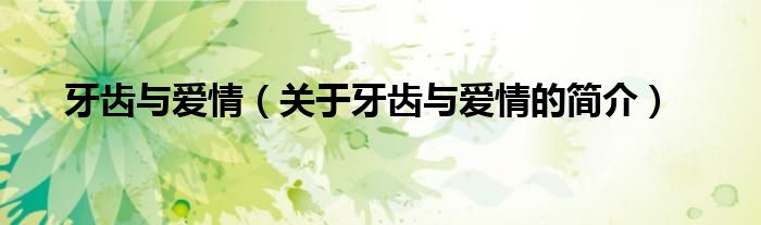 牙齒與愛情（關(guān)于牙齒與愛情的簡(jiǎn)介）