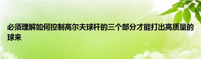 必須理解如何控制高爾夫球桿的三個部分才能打出高質量的球來