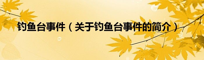 釣魚臺(tái)事件（關(guān)于釣魚臺(tái)事件的簡(jiǎn)介）