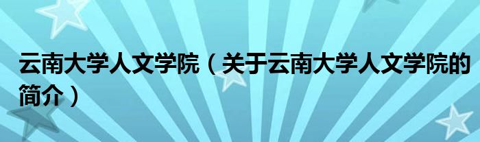 云南大學(xué)人文學(xué)院（關(guān)于云南大學(xué)人文學(xué)院的簡(jiǎn)介）