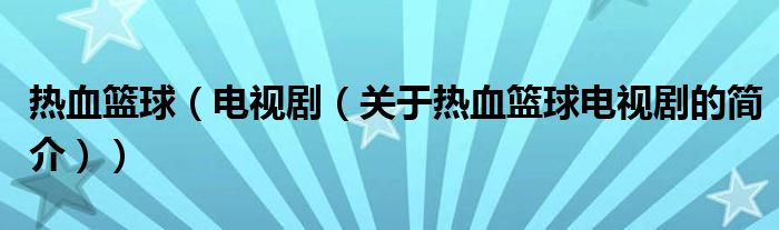 熱血籃球（電視?。P(guān)于熱血籃球電視劇的簡(jiǎn)介））