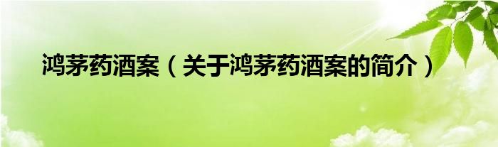 鴻茅藥酒案（關(guān)于鴻茅藥酒案的簡(jiǎn)介）