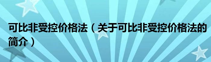 可比非受控價格法（關于可比非受控價格法的簡介）