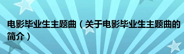 電影畢業(yè)生主題曲（關(guān)于電影畢業(yè)生主題曲的簡介）