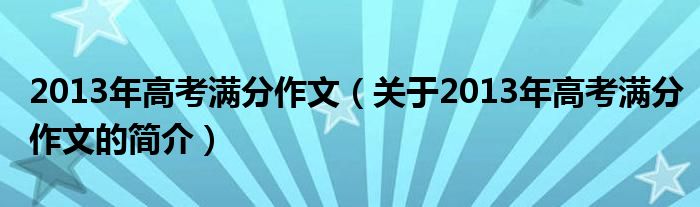 2013年高考滿分作文（關(guān)于2013年高考滿分作文的簡介）