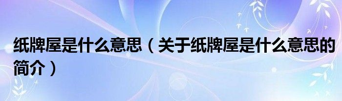 紙牌屋是什么意思（關(guān)于紙牌屋是什么意思的簡介）