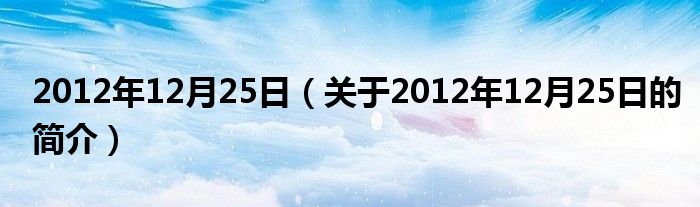 2012年12月25日（關(guān)于2012年12月25日的簡介）