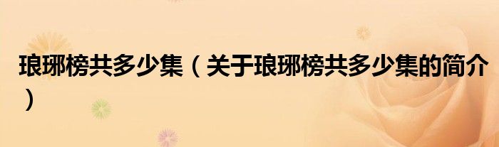 瑯琊榜共多少集（關(guān)于瑯琊榜共多少集的簡(jiǎn)介）