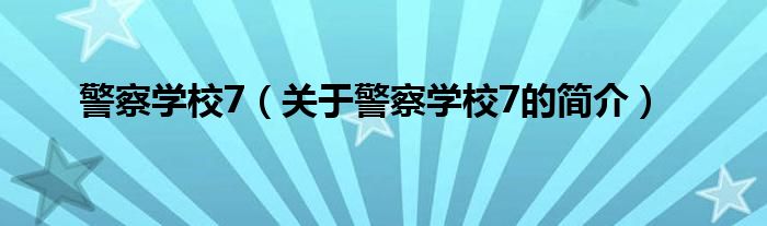 警察學校7（關于警察學校7的簡介）