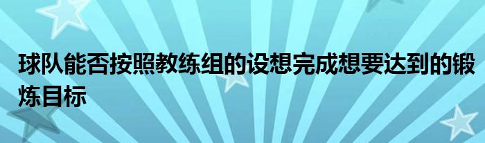 球隊能否按照教練組的設想完成想要達到的鍛煉目標