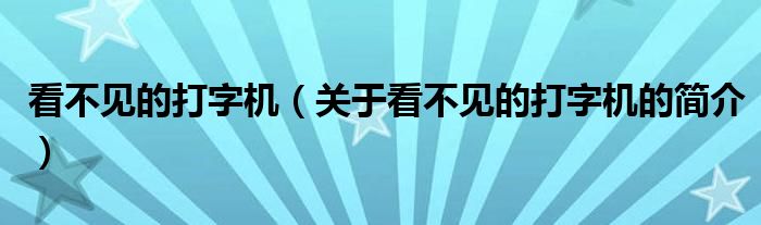 看不見的打字機(jī)（關(guān)于看不見的打字機(jī)的簡(jiǎn)介）