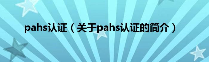 pahs認證（關于pahs認證的簡介）