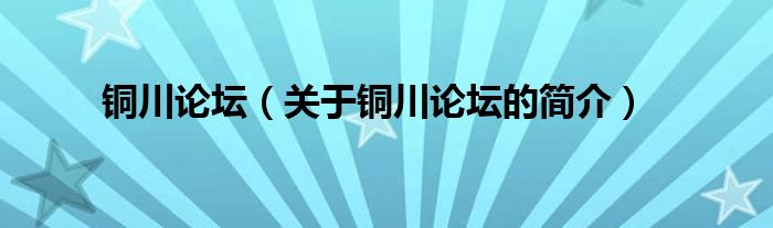 銅川論壇（關于銅川論壇的簡介）