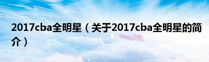 2017cba全明星（關于2017cba全明星的簡介）