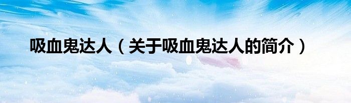 吸血鬼達(dá)人（關(guān)于吸血鬼達(dá)人的簡(jiǎn)介）