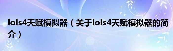 lols4天賦模擬器（關(guān)于lols4天賦模擬器的簡介）