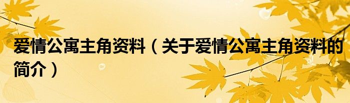 愛情公寓主角資料（關(guān)于愛情公寓主角資料的簡(jiǎn)介）