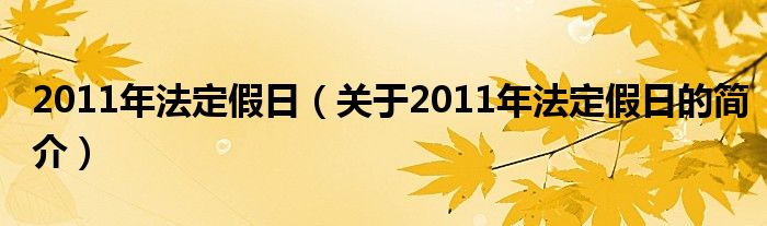 2011年法定假日（關(guān)于2011年法定假日的簡介）