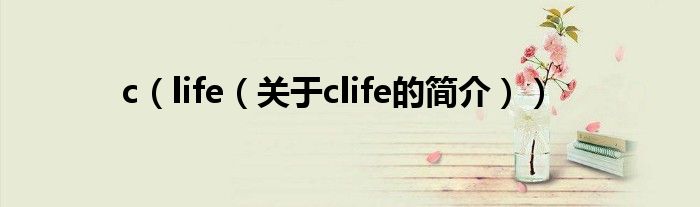 c（life（關(guān)于clife的簡介））