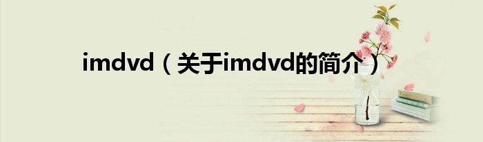 imdvd（關(guān)于imdvd的簡(jiǎn)介）