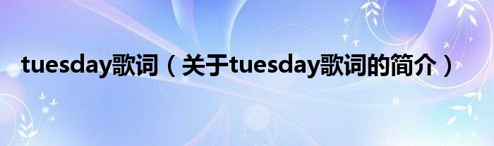 tuesday歌詞（關(guān)于tuesday歌詞的簡介）