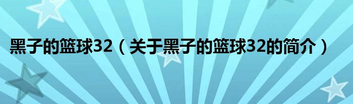 黑子的籃球32（關于黑子的籃球32的簡介）