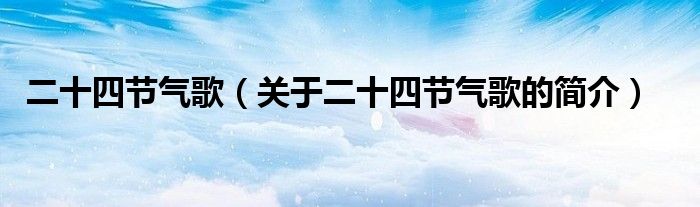 二十四節(jié)氣歌（關于二十四節(jié)氣歌的簡介）