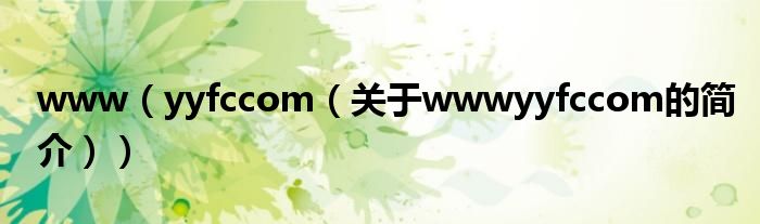 www（yyfccom（關(guān)于wwwyyfccom的簡(jiǎn)介））