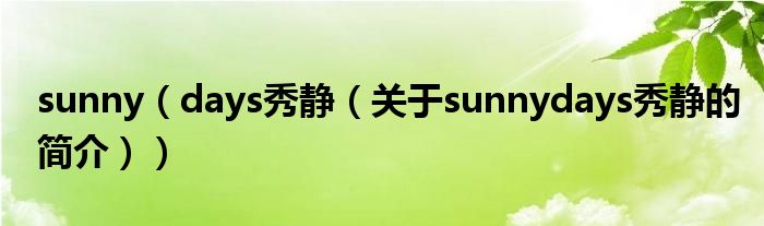 sunny（days秀靜（關(guān)于sunnydays秀靜的簡(jiǎn)介））