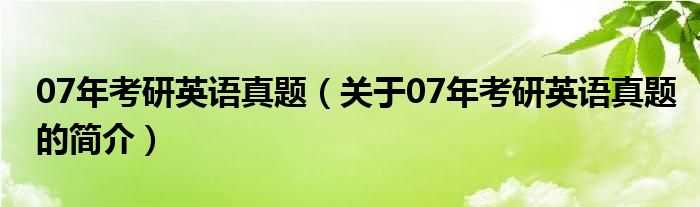 07年考研英語真題（關(guān)于07年考研英語真題的簡介）