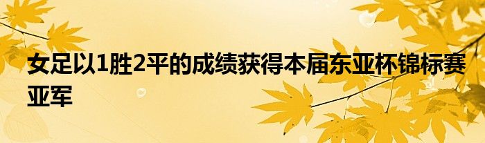 女足以1勝2平的成績(jī)獲得本屆東亞杯錦標(biāo)賽亞軍