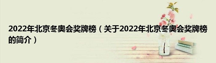 2022年北京冬奧會(huì)獎(jiǎng)牌榜（關(guān)于2022年北京冬奧會(huì)獎(jiǎng)牌榜的簡(jiǎn)介）