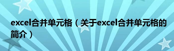 excel合并單元格（關(guān)于excel合并單元格的簡介）