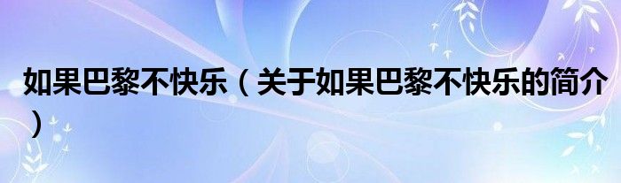 如果巴黎不快樂(lè)（關(guān)于如果巴黎不快樂(lè)的簡(jiǎn)介）