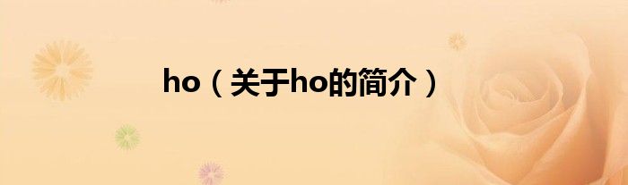 ho（關(guān)于ho的簡介）