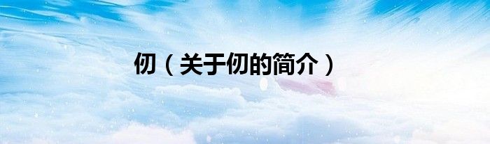 仞（關于仞的簡介）