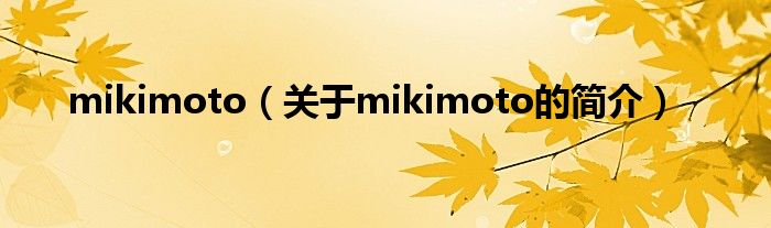 mikimoto（關于mikimoto的簡介）