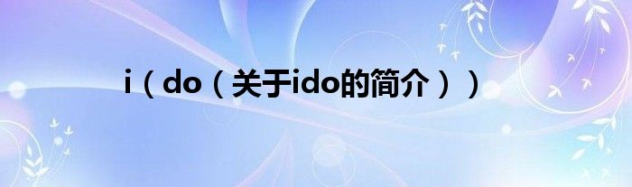 i（do（關(guān)于ido的簡(jiǎn)介））