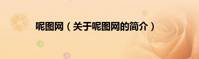 呢圖網(wǎng)（關(guān)于呢圖網(wǎng)的簡(jiǎn)介）