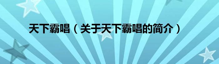 天下霸唱（關(guān)于天下霸唱的簡(jiǎn)介）