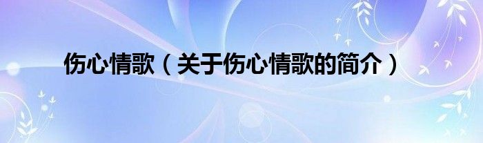 傷心情歌（關(guān)于傷心情歌的簡介）