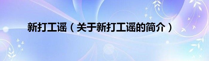 新打工謠（關(guān)于新打工謠的簡(jiǎn)介）