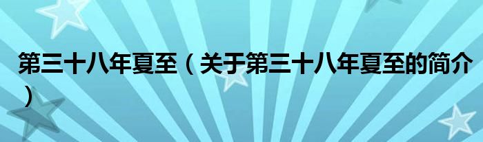 第三十八年夏至（關于第三十八年夏至的簡介）