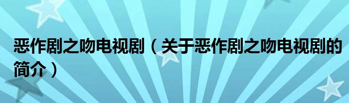 惡作劇之吻電視?。P(guān)于惡作劇之吻電視劇的簡介）