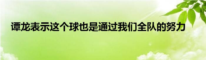 譚龍表示這個球也是通過我們?nèi)?duì)的努力