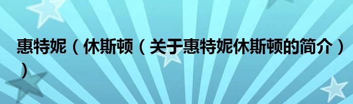 惠特妮（休斯頓（關(guān)于惠特妮休斯頓的簡介））