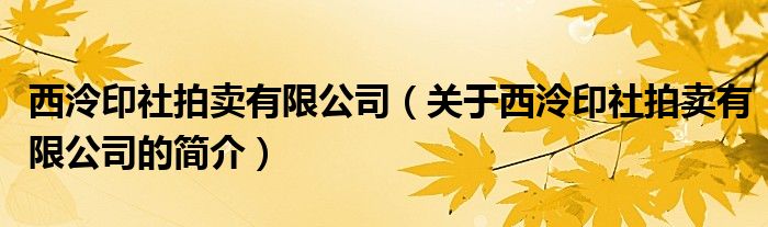 西泠印社拍賣有限公司（關于西泠印社拍賣有限公司的簡介）