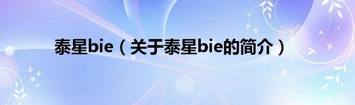 泰星bie（關(guān)于泰星bie的簡(jiǎn)介）