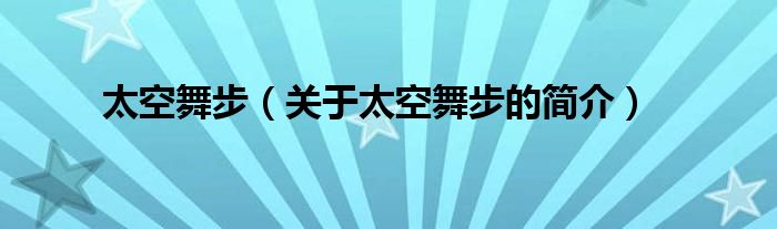 太空舞步（關(guān)于太空舞步的簡介）